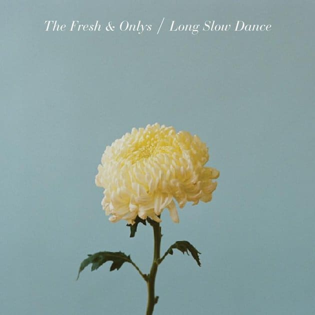 The Fresh And Onlys – Long Slow Dance