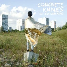 Concrete Knives – Be Your Own King
