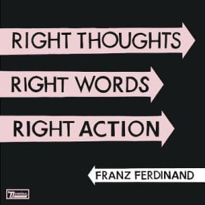 Franz Ferdinand – Right Thoughts, Right Words, Right Actions