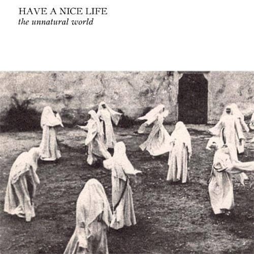 Have A Nice Life – The Unnatural World