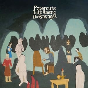 Papercuts – Life Among The Savages